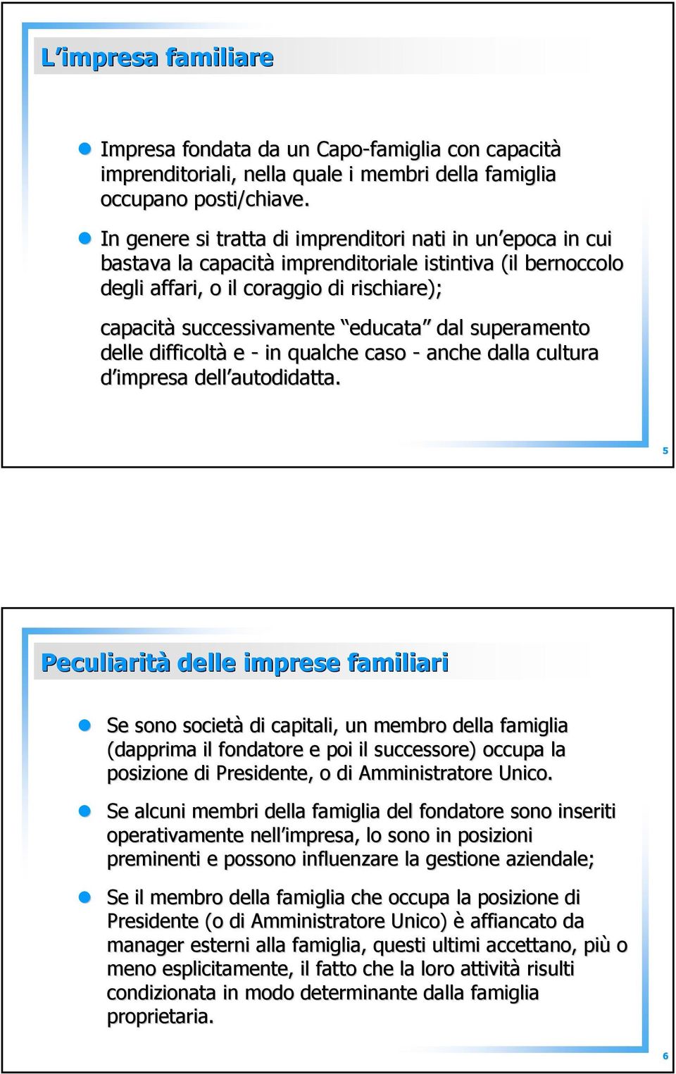 dal superamento delle difficoltà e - in qualche caso - anche dalla cultura d impresa dell autodidatta.