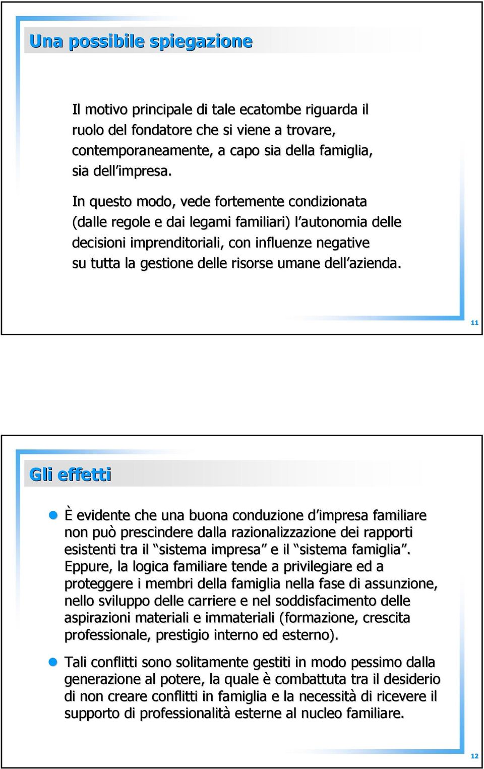 azienda. 11 Gli effetti È evidente che una buona conduzione d impresa familiare non può prescindere dalla razionalizzazione dei rapporti esistenti tra il sistema impresa e il sistema famiglia.