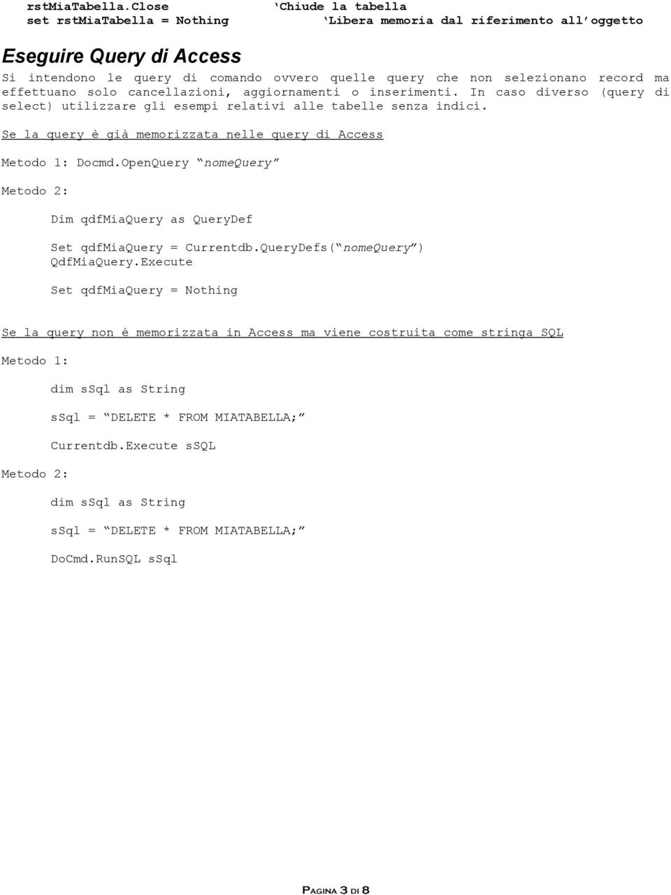 ma effettuano solo cancellazioni, aggiornamenti o inserimenti. In caso diverso (query di select) utilizzare gli esempi relativi alle tabelle senza indici.