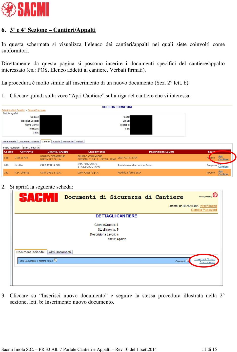 La procedura è molto simile all inserimento di un nuovo documento (Sez. 2 lett. b): 1. Cliccare quindi sulla voce Apri Cantiere sulla riga del cantiere che vi interessa. 2. Si aprirà la seguente scheda: 3.