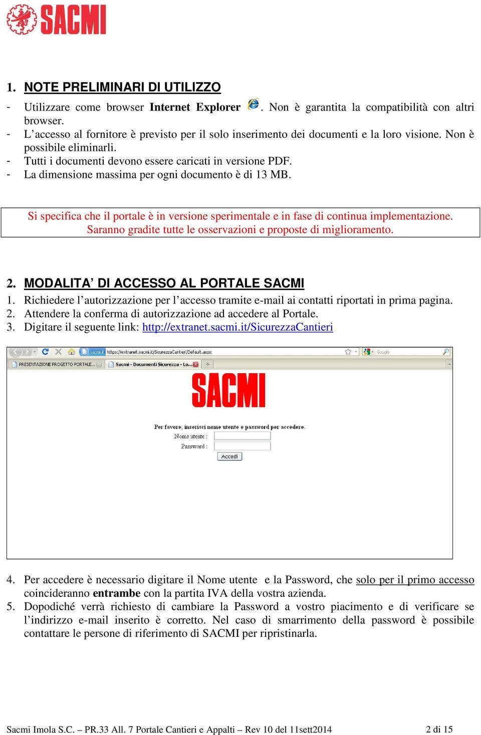 - La dimensione massima per ogni documento è di 13 MB. Si specifica che il portale è in versione sperimentale e in fase di continua implementazione.