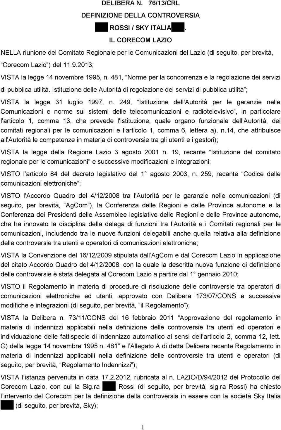 481, Norme per la concorrenza e la regolazione dei servizi di pubblica utilità. Istituzione delle Autorità di regolazione dei servizi di pubblica utilità ; VISTA la legge 31 luglio 1997, n.