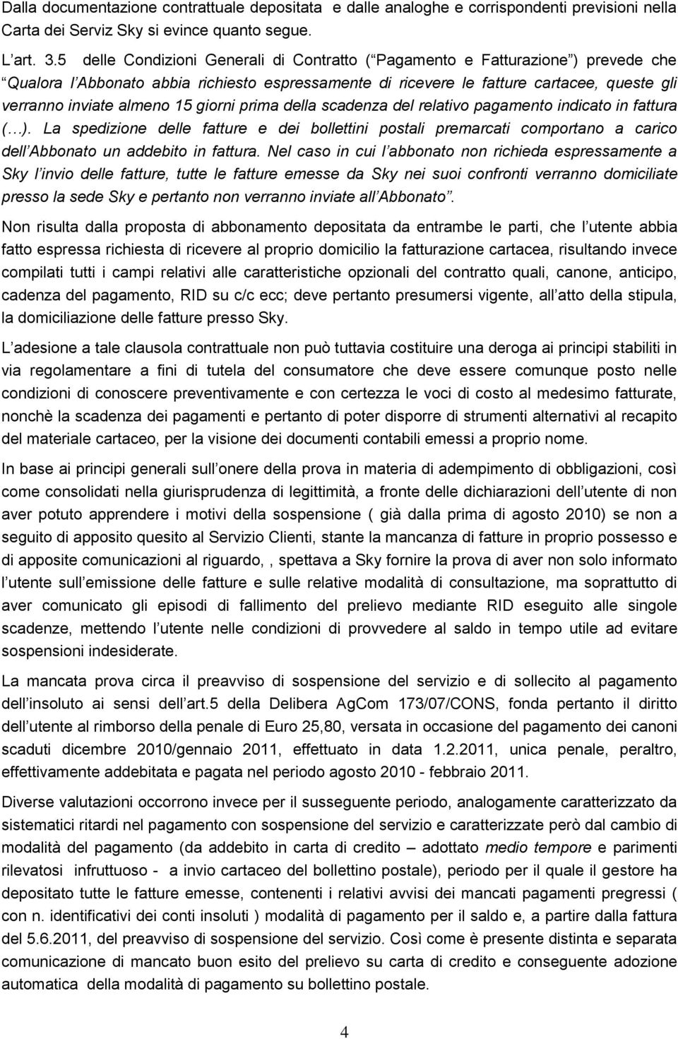 15 giorni prima della scadenza del relativo pagamento indicato in fattura ( ). La spedizione delle fatture e dei bollettini postali premarcati comportano a carico dell Abbonato un addebito in fattura.