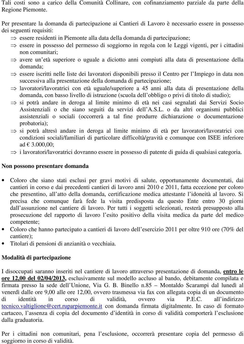 essere in possesso del permesso di soggiorno in regola con le Leggi vigenti, per i cittadini non comunitari; avere un età superiore o uguale a diciotto anni compiuti alla data di presentazione della