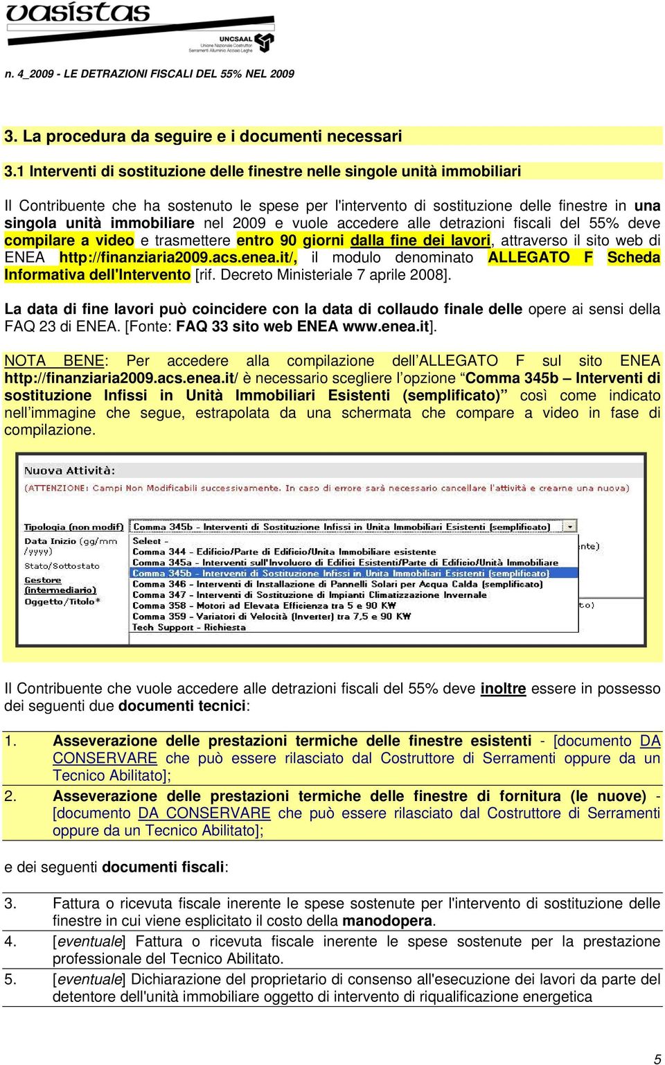 nel 2009 e vuole accedere alle detrazioni fiscali del 55% deve compilare a video e trasmettere entro 90 giorni dalla fine dei lavori, attraverso il sito web di ENEA http://finanziaria2009.acs.enea.