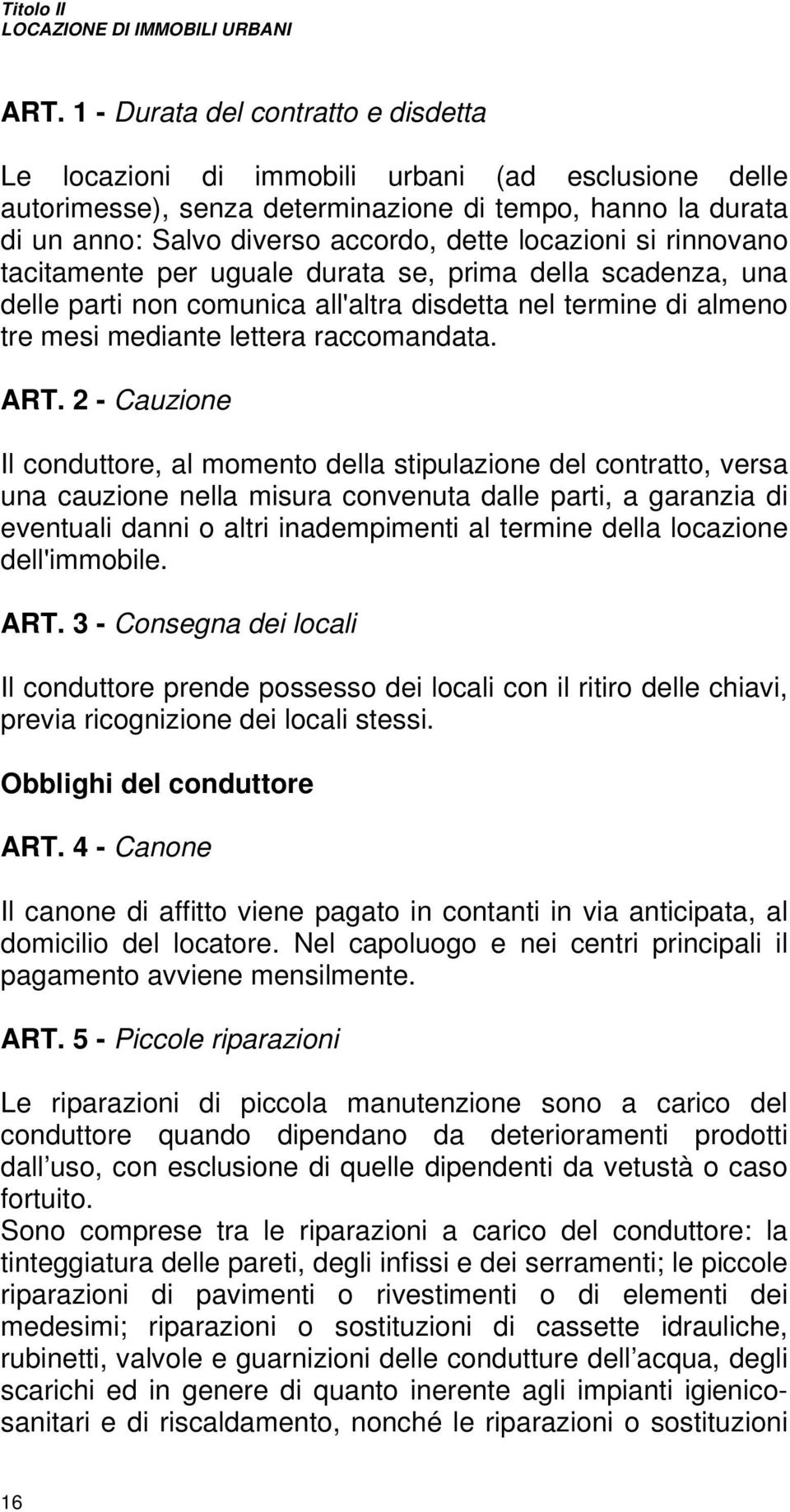 2 - Cauzione Il conduttore, al momento della stipulazione del contratto, versa una cauzione nella misura convenuta dalle parti, a garanzia di eventuali danni o altri inadempimenti al termine della