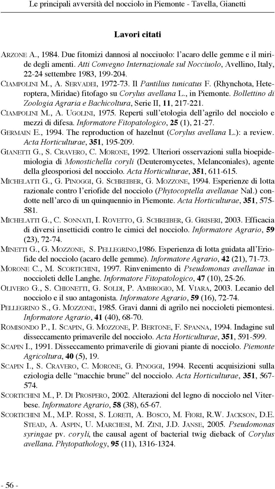 (Rhynchota, Heteroptera, Miridae) fitofago su Corylus avellana L., in Piemonte. Bollettino di Zoologia Agraria e Bachicoltura, Serie II, 11, 217-221. CI A M P O L I N I M., A. UG O L I N I, 1975.