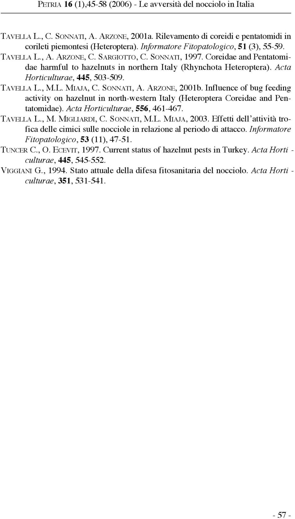 A c t a Horticulturae, 445, 503-509. TAVELLA L., M.L. MIAJA, C. SONNATI, A. ARZONE, 2001b. Influence of bug feeding activity on hazelnut in north-western Italy (Heteroptera Coreidae and Pentatomidae).