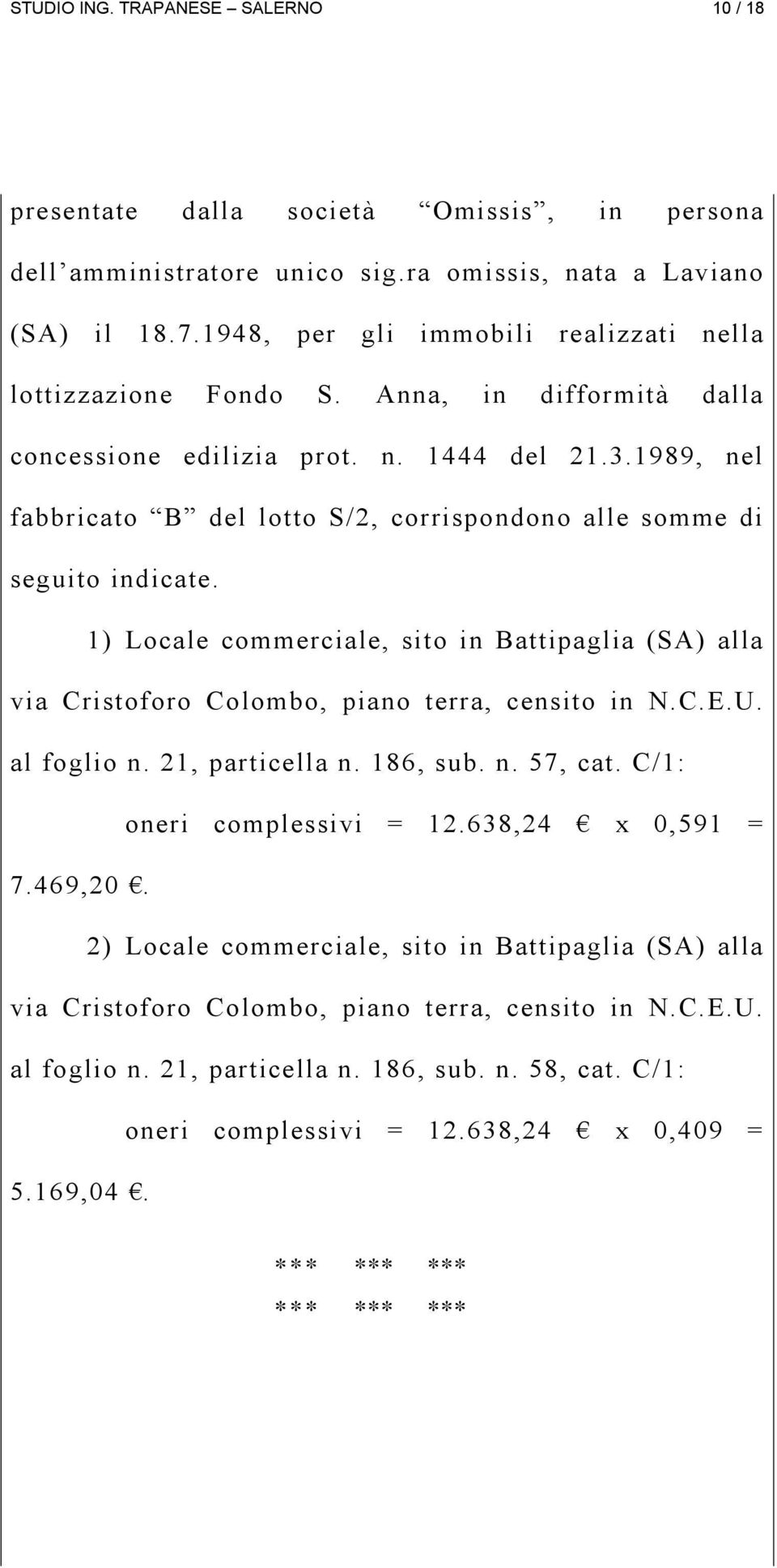 1989, nel fabbricato B del lotto S/2, corrispondono alle somme di seguito indicate. 1) Locale commerciale, sito in Battipaglia (SA) alla via Cristoforo Colombo, piano terra, censito in N.C.E.U.