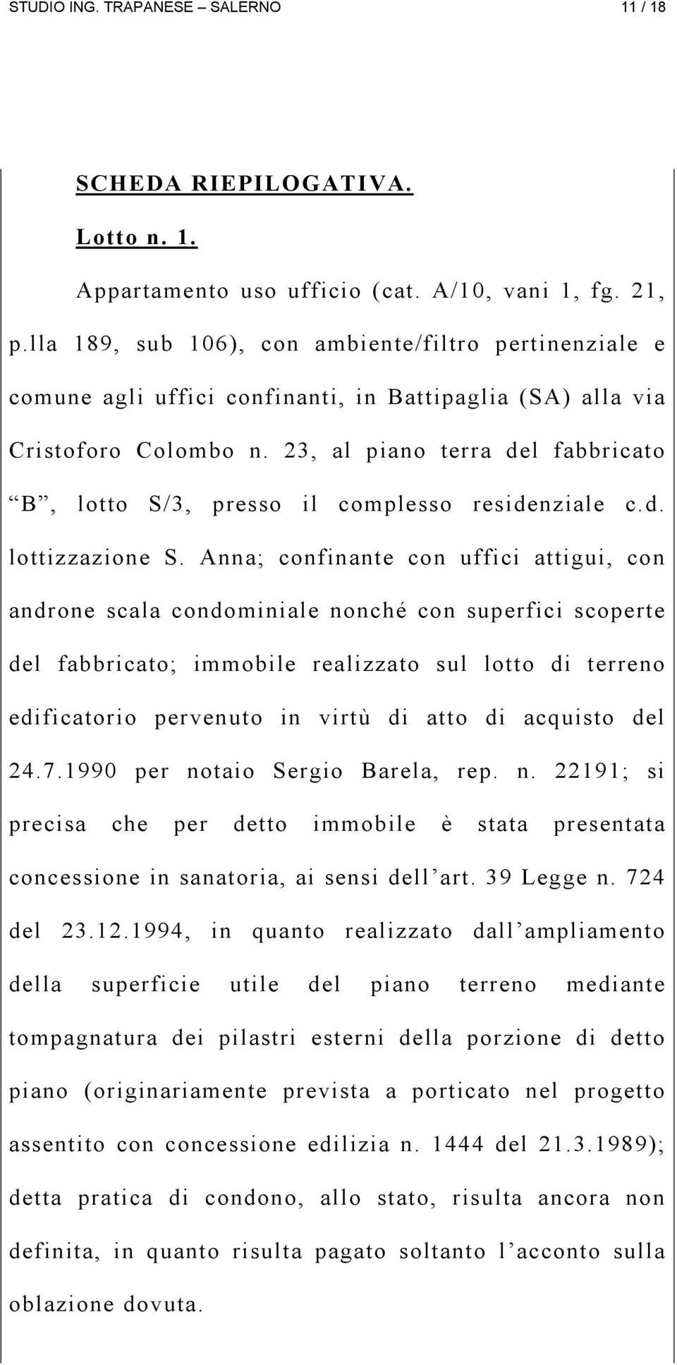 23, al piano terra del fabbricato B, lotto S/3, presso il complesso residenziale c.d. lottizzazione S.