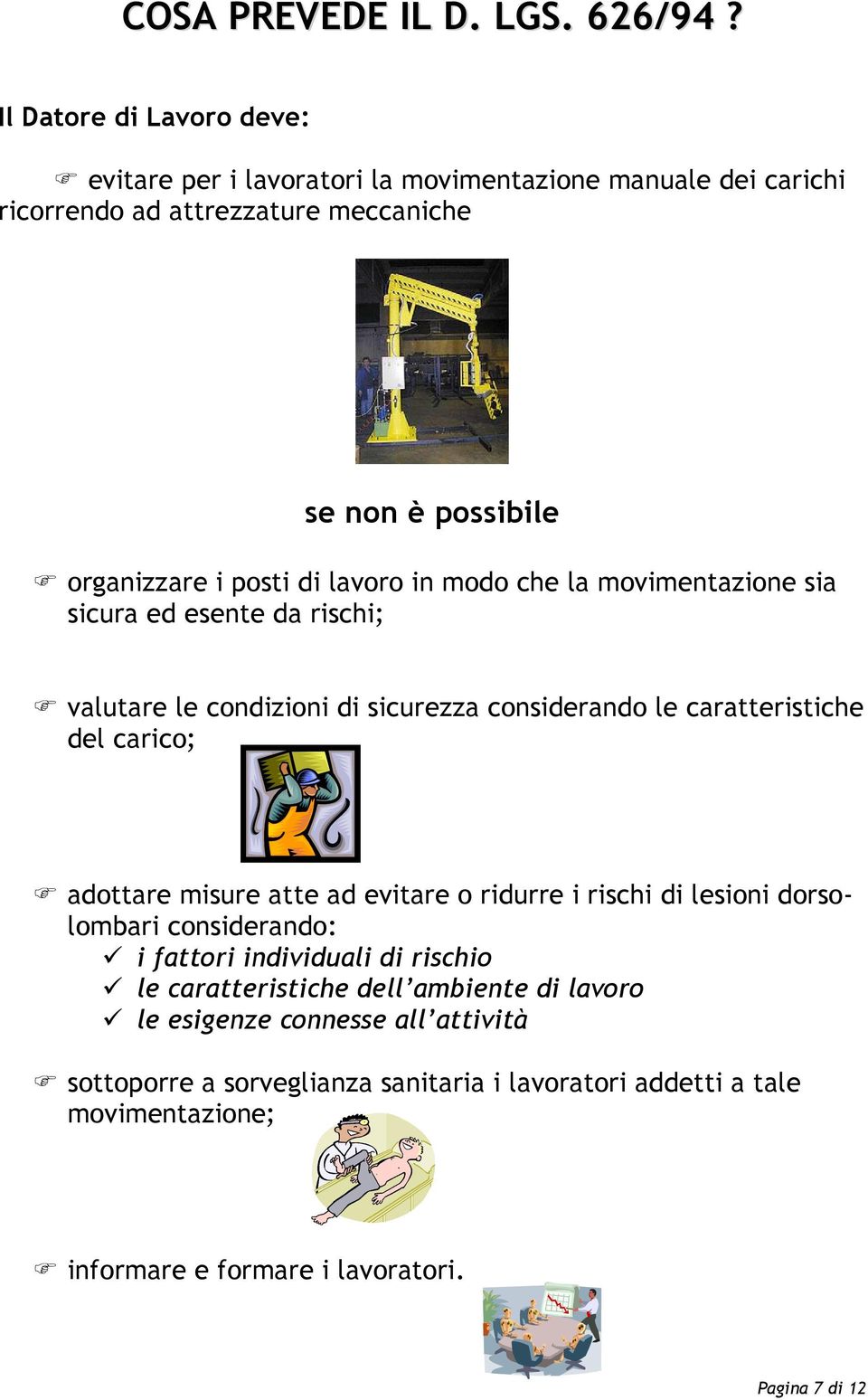 lavoro in modo che la movimentazione sia sicura ed esente da rischi; valutare le condizioni di sicurezza considerando le caratteristiche del carico; adottare misure atte