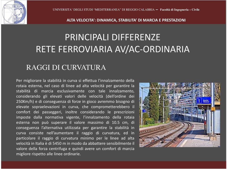 elevate sopraelevazioni in curva, che comprometterebbero il comfort dei passeggeri, inoltre considerando le prescrizioni imposte dalla normativa vigente, l innalzamento della rotaia esterna non può