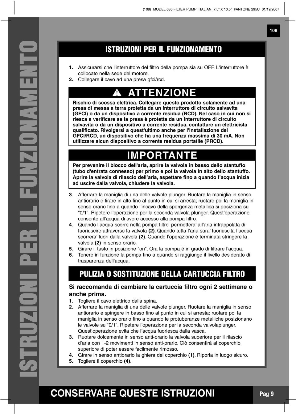 Collegare questo prodotto solamente ad una presa di messa a terra protetta da un interruttore di circuito salvavita (GFCI) o da un dispositivo a corrente residua (RCD).