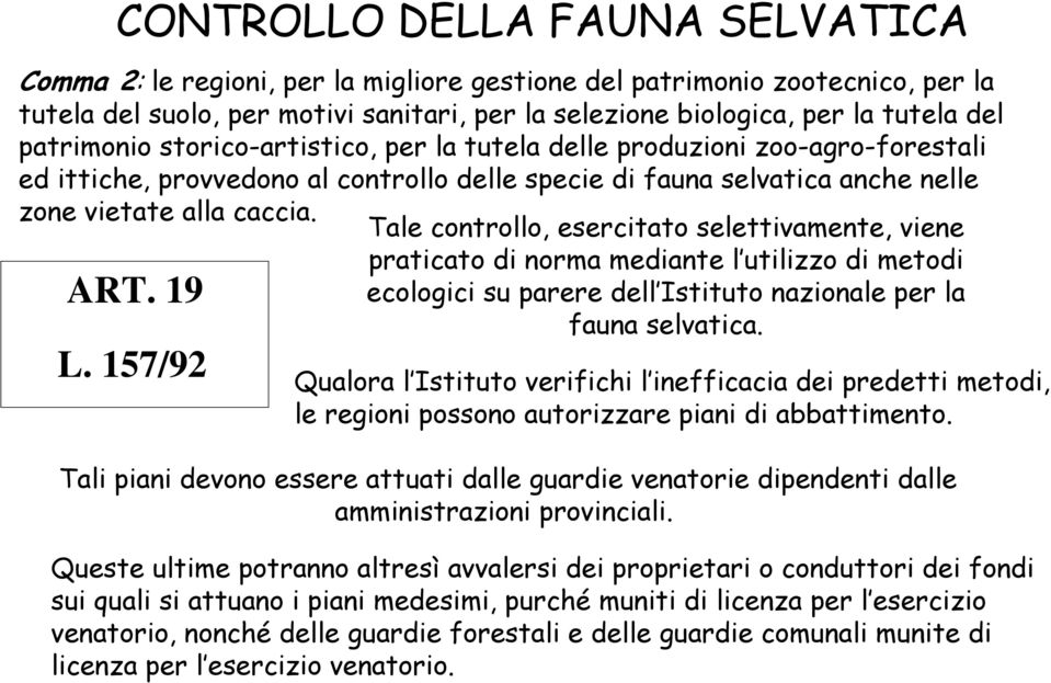 Tale controllo, esercitato selettivamente, viene praticato di norma mediante l utilizzo di metodi ART. 19 ecologici su parere dell Istituto nazionale per la fauna selvatica. L.