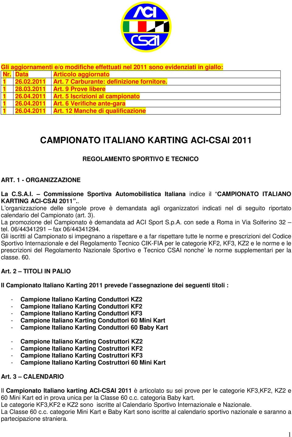 1 - ORGANIZZAZIONE La C.S.A.I. Commissione Sportiva Automobilistica Italiana indice il CAMPIONATO ITALIANO KARTING ACI-CSAI 2011.