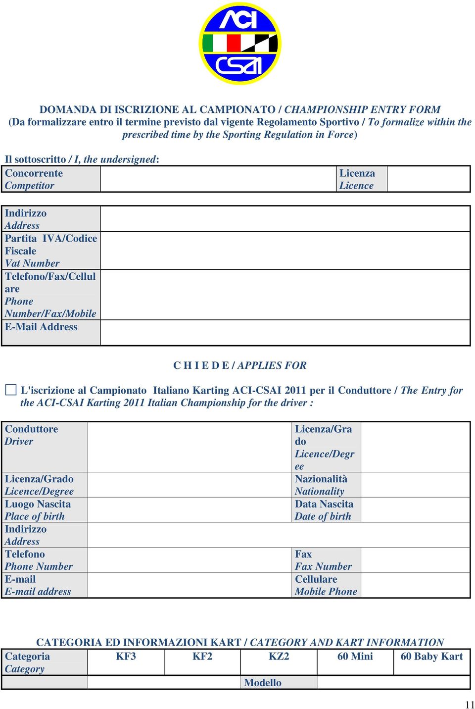 Number/Fax/Mobile E-Mail Address C H I E D E / APPLIES FOR L'iscrizione al Campionato Italiano Karting ACI-CSAI 2011 per il Conduttore / The Entry for the ACI-CSAI Karting 2011 Italian Championship