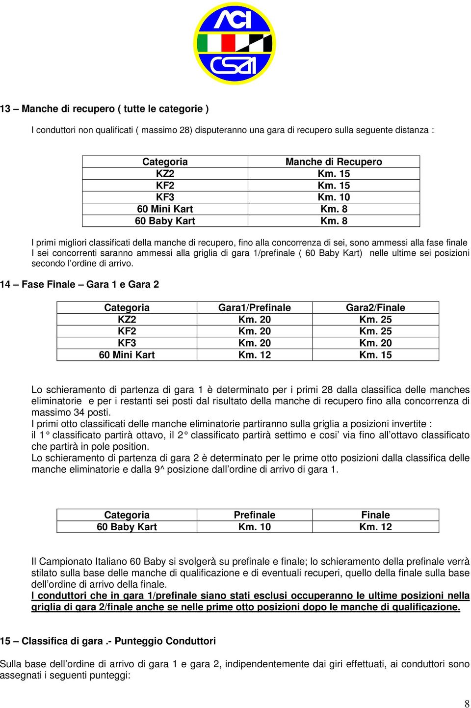 8 I primi migliori classificati della manche di recupero, fino alla concorrenza di sei, sono ammessi alla fase finale I sei concorrenti saranno ammessi alla griglia di gara 1/prefinale ( 60 Baby