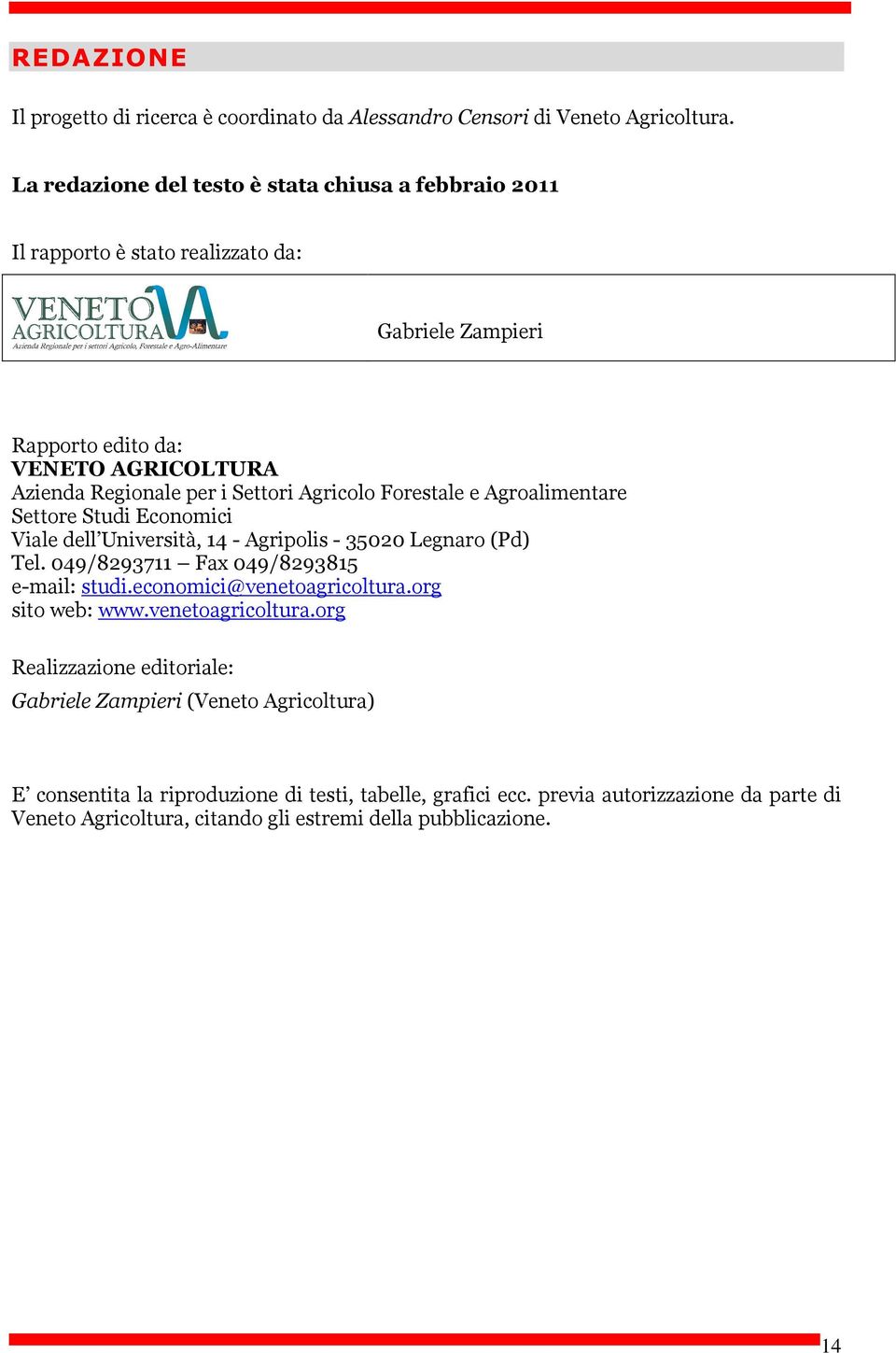 Agricolo Forestale e Agroalimentare Settore Studi Economici Viale dell Università, 14 - Agripolis - 352 Legnaro (Pd) Tel. 49/8293711 Fax 49/8293815 e-mail: studi.