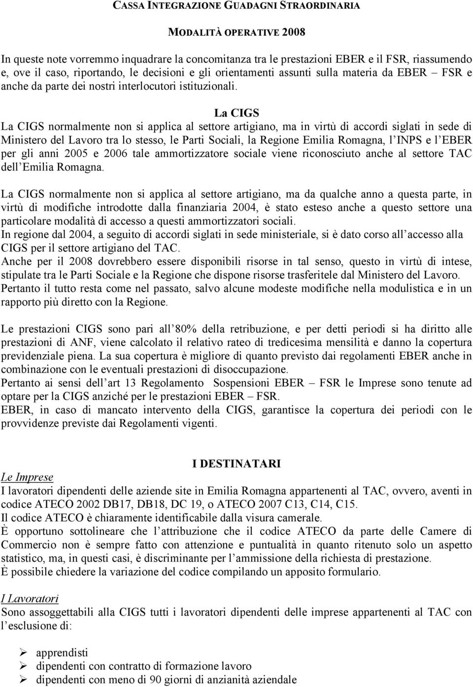 La CIGS La CIGS normalmente non si applica al settore artigiano, ma in virtù di accordi siglati in sede di Ministero del Lavoro tra lo stesso, le Parti Sociali, la Regione Emilia Romagna, l INPS e l