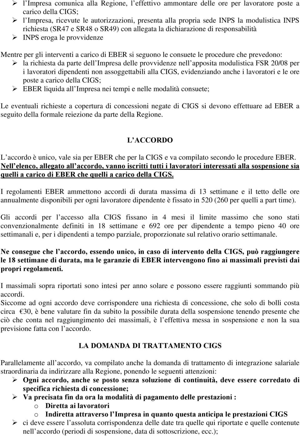 la richiesta da parte dell Impresa delle provvidenze nell apposita modulistica FSR 20/08 per i lavoratori dipendenti non assoggettabili alla CIGS, evidenziando anche i lavoratori e le ore poste a