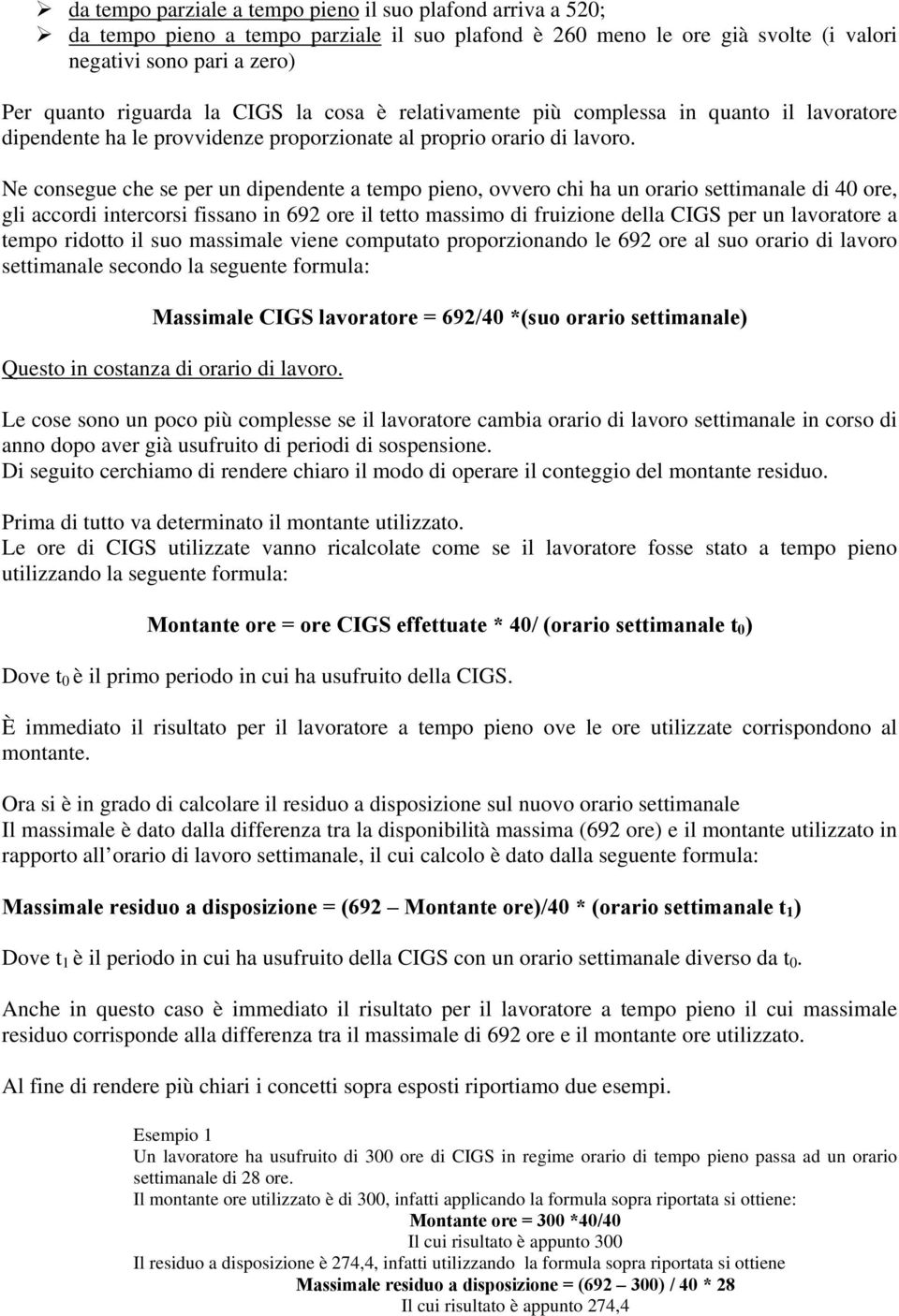 Ne consegue che se per un dipendente a tempo pieno, ovvero chi ha un orario settimanale di 40 ore, gli accordi intercorsi fissano in 692 ore il tetto massimo di fruizione della CIGS per un lavoratore