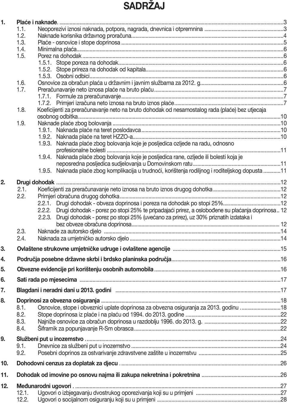 g....6 1.7. Preračunavanje neto iznosa plaće na bruto plaću...7 1.7.1. Formule za preračunavanje...7 1.7.2. Primjeri izračuna neto iznosa na bruto iznos plaće...7 1.8.