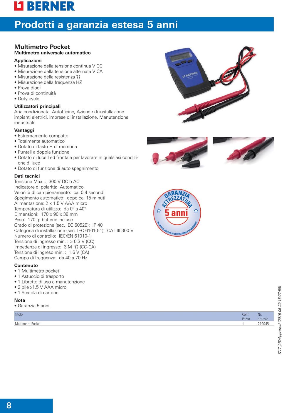 Totalmente automatico Dotato di tasto H di memoria Puntali a doppia funzione Dotato di luce Led frontale per lavorare in qualsiasi condizione di luce Dotato di funzione di auto spegnimento Tensione