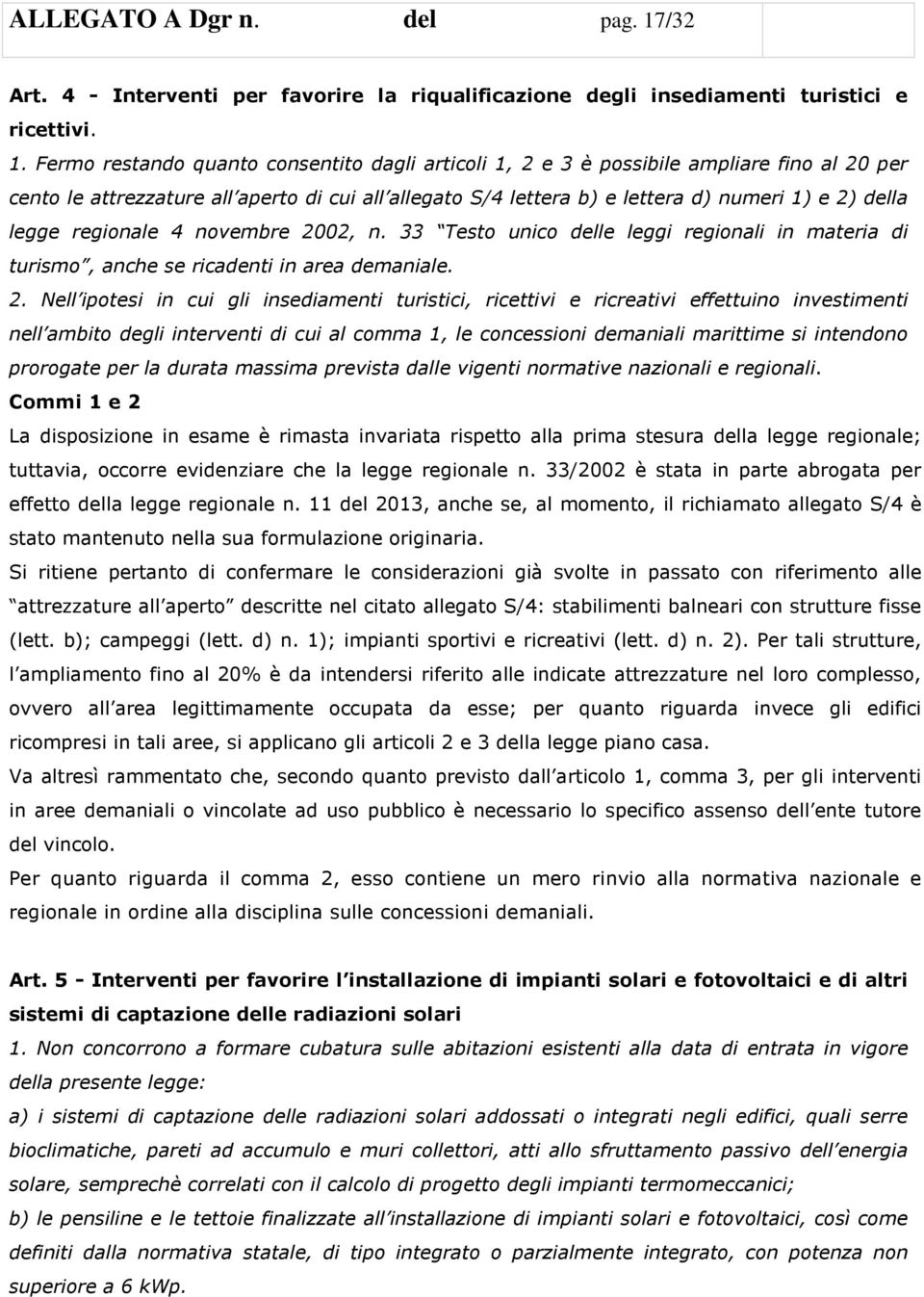 Fermo restando quanto consentito dagli articoli 1, 2 e 3 è possibile ampliare fino al 20 per cento le attrezzature all aperto di cui all allegato S/4 lettera b) e lettera d) numeri 1) e 2) della