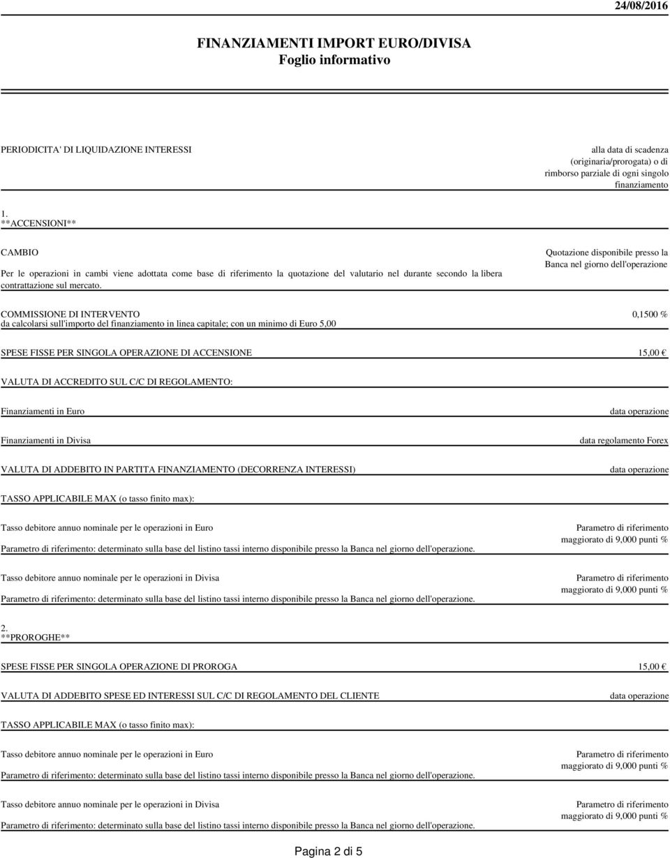 SUL C/C DI REGOLAMENTO: Finanziamenti in Euro Finanziamenti in Divisa data regolamento Forex VALUTA DI ADDEBITO IN PARTITA FINANZIAMENTO (DECORRENZA INTERESSI) TASSO APPLICABILE MAX (o tasso finito