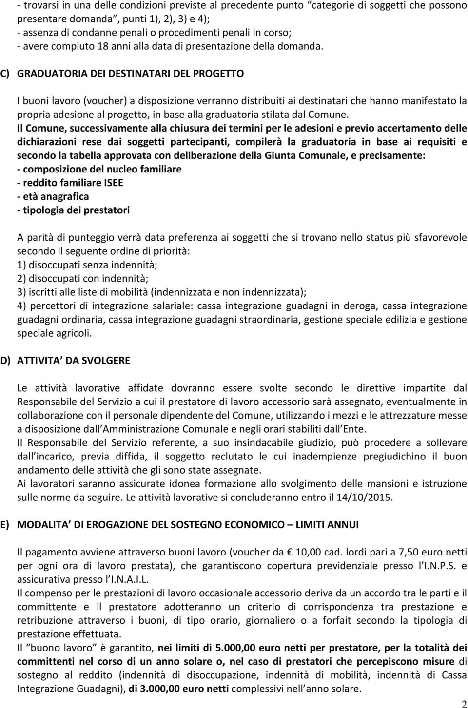 C) GRADUATORIA DEI DESTINATARI DEL PROGETTO I buoni lavoro (voucher) a disposizione verranno distribuiti ai destinatari che hanno manifestato la propria adesione al progetto, in base alla graduatoria