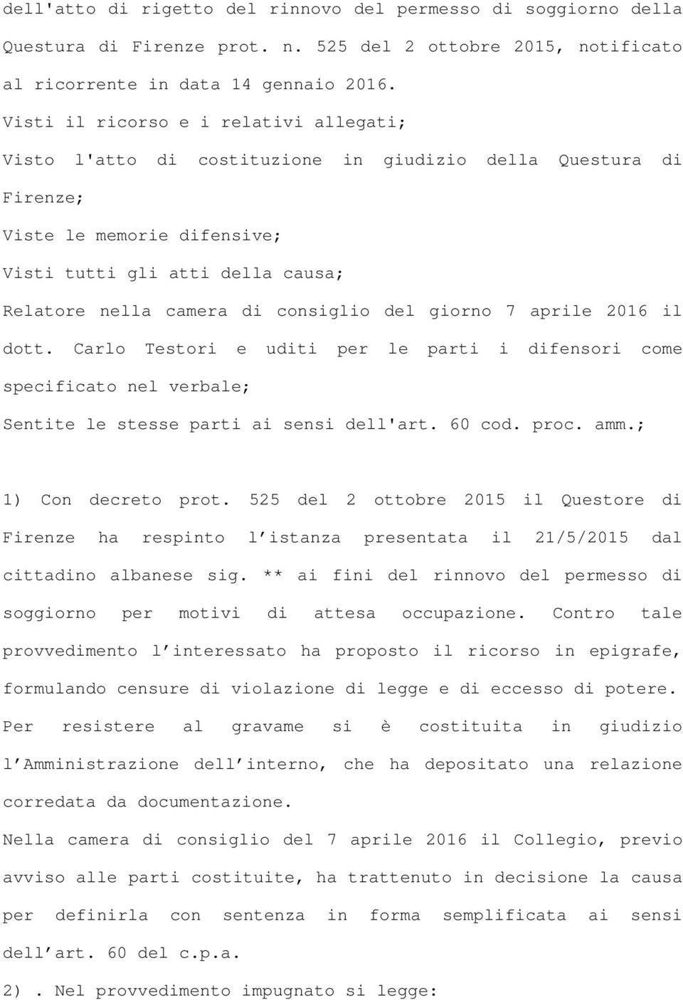 consiglio del giorno 7 aprile 2016 il dott. Carlo Testori e uditi per le parti i difensori come specificato nel verbale; Sentite le stesse parti ai sensi dell'art. 60 cod. proc. amm.