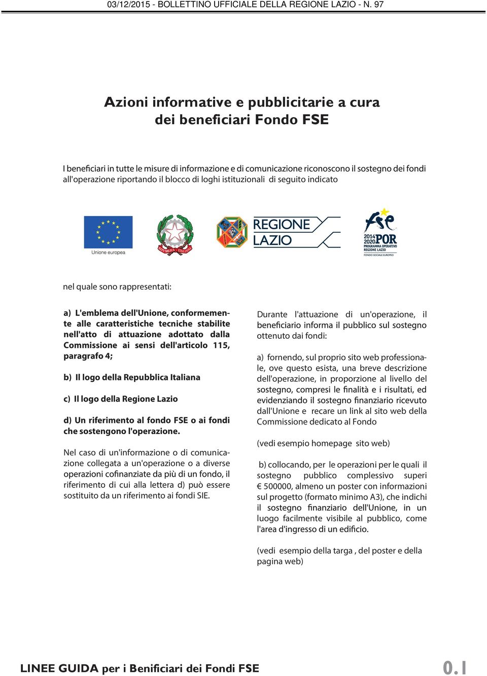 Il logo della Regione Lazio d) Un riferimento al fondo FSE o ai fondi che sostengono l'operazione.
