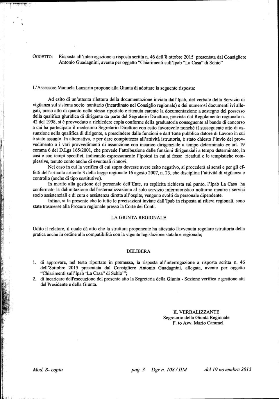 seguente risposta: Ad esito di un'attenta rilettura della documentazione inviata dall'ipab, del verbale della Servizio di vigilanza sul sistema socio-sanitario (incardinato nel Consiglio regionale) e