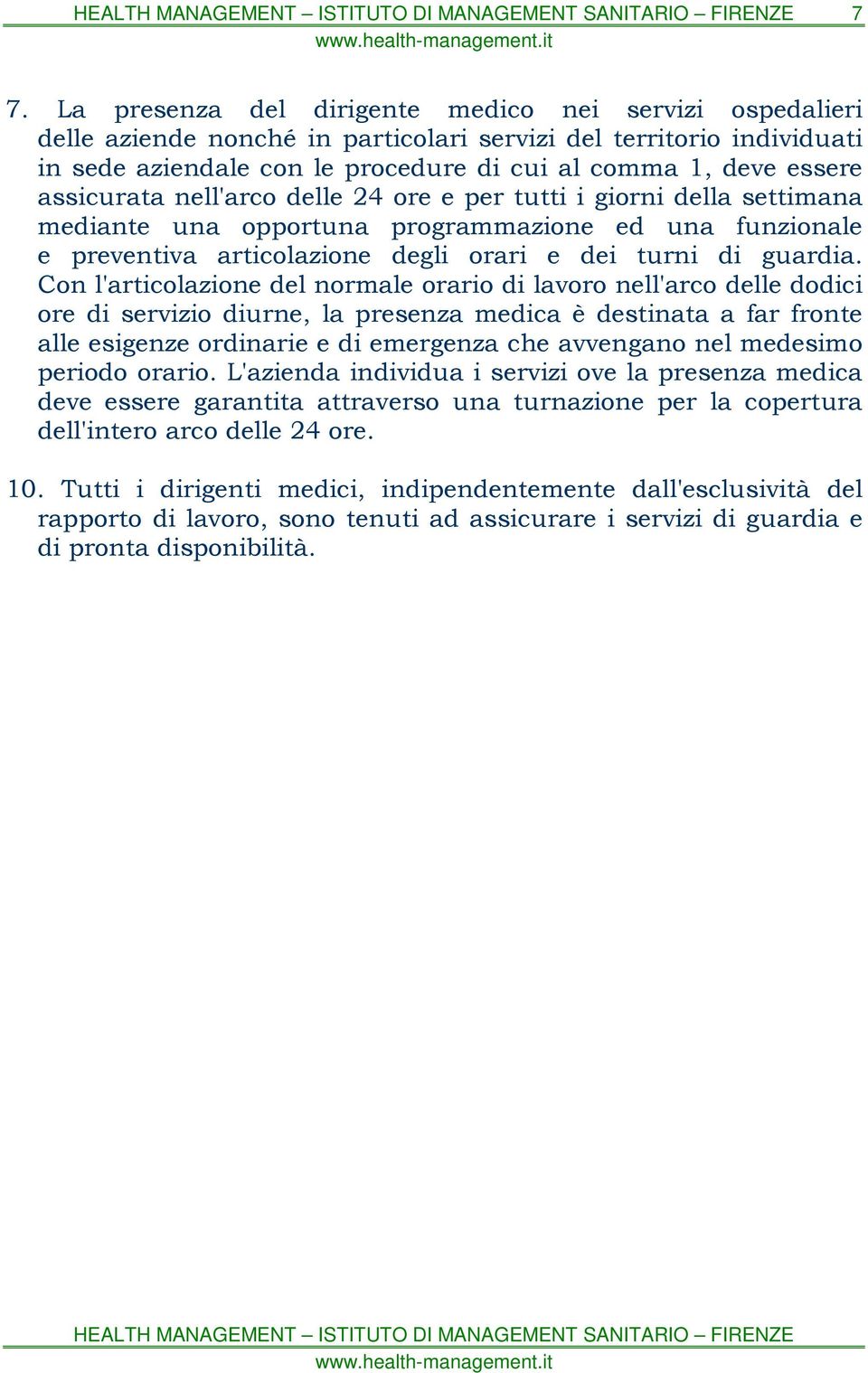 Con l'articolazione del normale orario di lavoro nell'arco delle dodici ore di servizio diurne, la presenza medica è destinata a far fronte alle esigenze ordinarie e di emergenza che avvengano nel