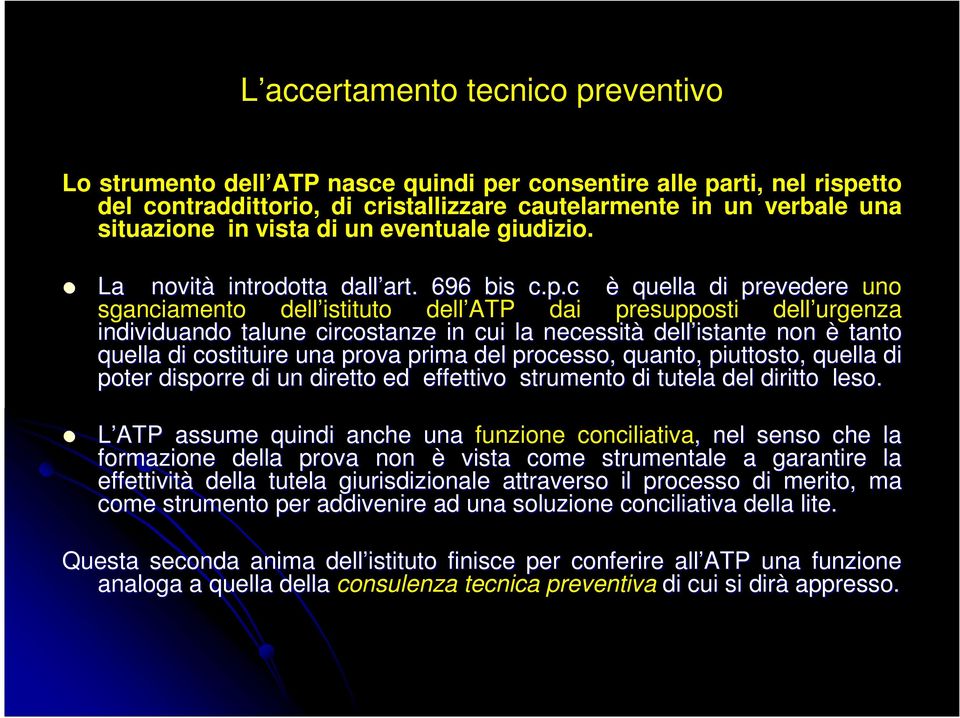 c è quella di prevedere uno sganciamento dell istituto dell ATP dai presupposti dell urgenza individuando talune circostanze in cui la necessità dell istante non è tanto quella di costituire una