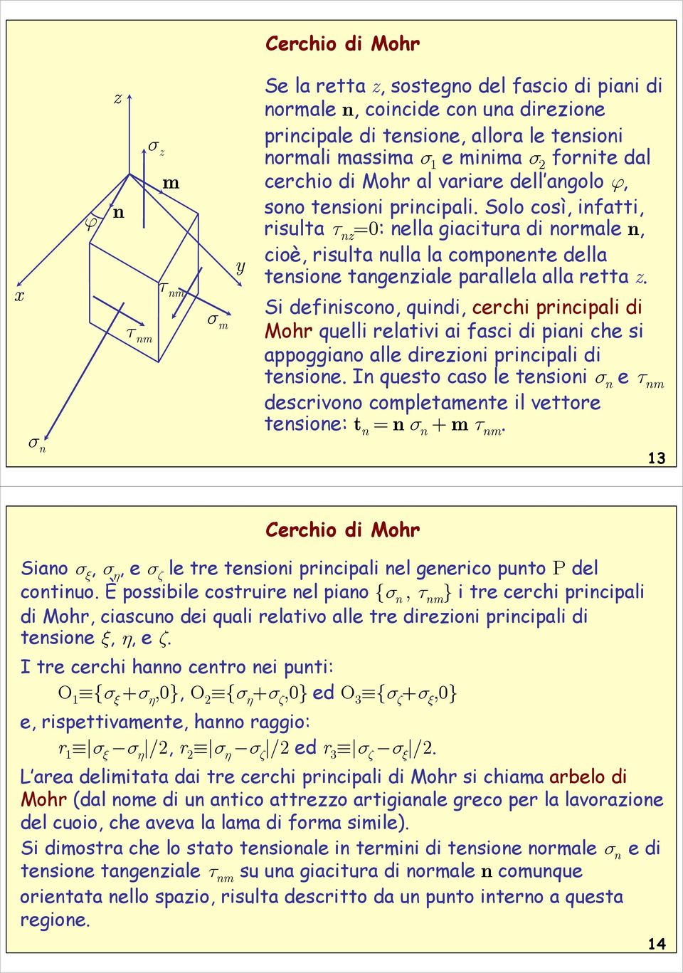 Si defiiscoo, quidi, cerchi pricipali di Mohr quelli relativi ai fasci di piai che si appoggiao alle direzioi pricipali di tesioe.