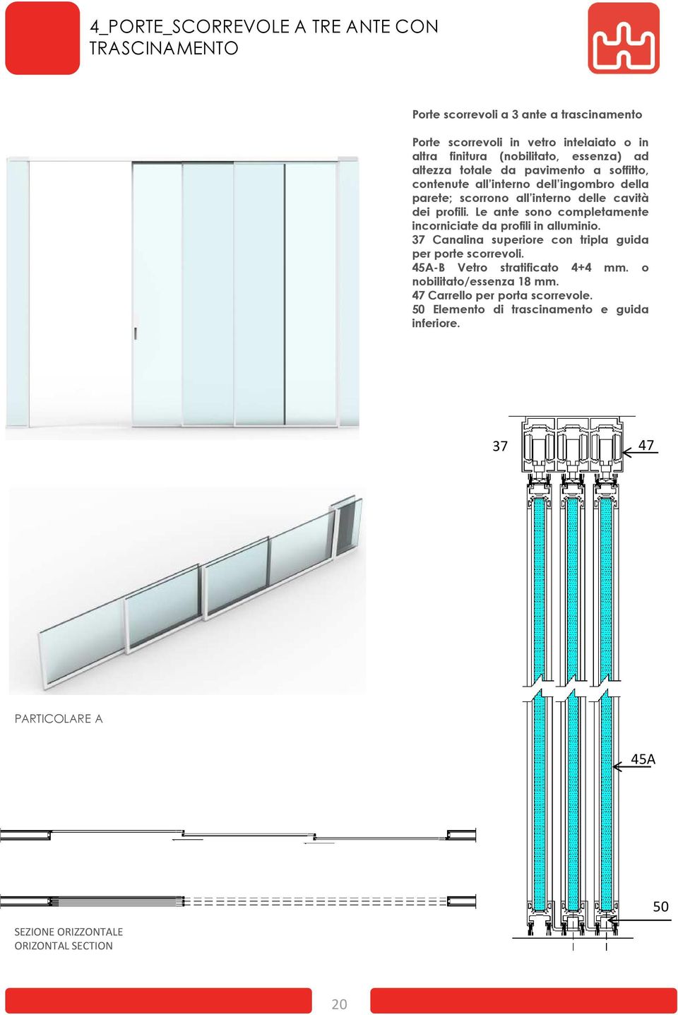 Le ante sono completamente incorniciate da profili in alluminio. 37 Canalina superiore con tripla guida per porte scorrevoli. 45A-B Vetro stratificato 4+4 mm.