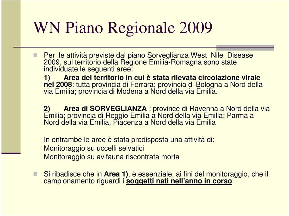 2) Area di SORVEGLIANZA : province di Ravenna a Nord della via Emilia; provincia di Reggio Emilia a Nord della via Emilia; Parma a Nord della via Emilia, Piacenza a Nord della via Emilia In entrambe