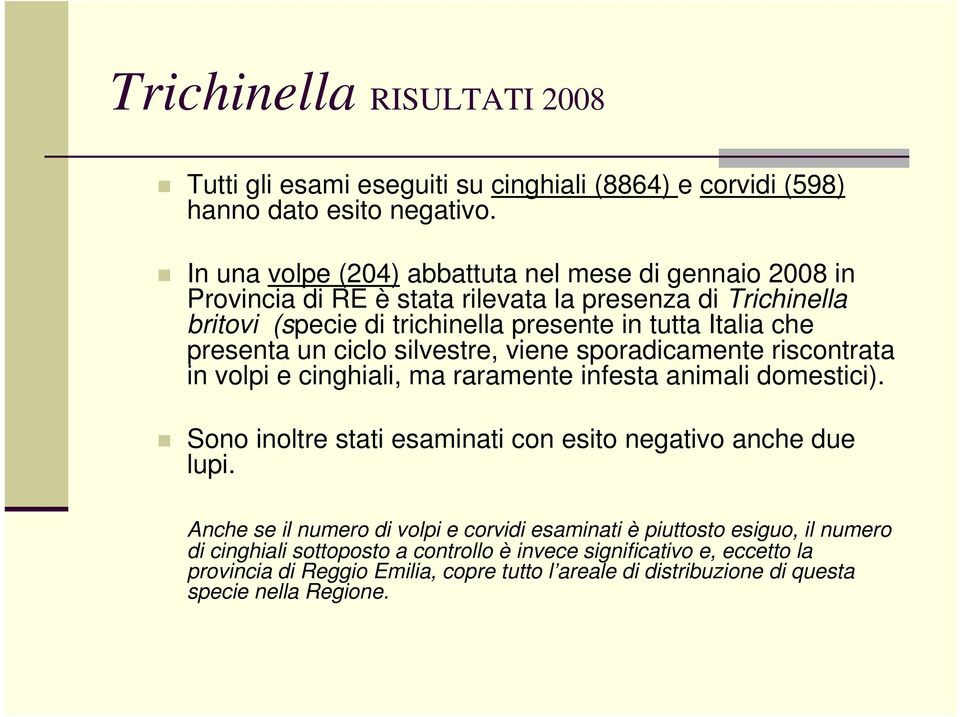 presenta un ciclo silvestre, viene sporadicamente riscontrata in volpi e cinghiali, ma raramente infesta animali domestici).