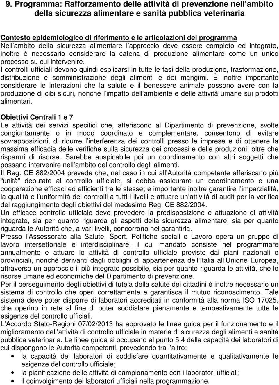 I controlli ufficiali devono quindi esplicarsi in tutte le fasi della produzione, trasformazione, distribuzione e somministrazione degli alimenti e dei mangimi.