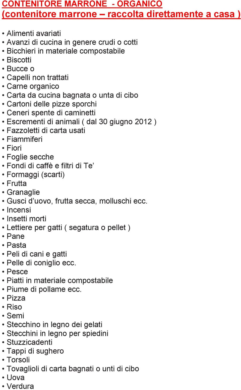 2012 ) Fazzoletti di carta usati Fiammiferi Fiori Foglie secche Fondi di caffè e filtri di Te Formaggi (scarti) Frutta Granaglie Gusci d uovo, frutta secca, molluschi ecc.