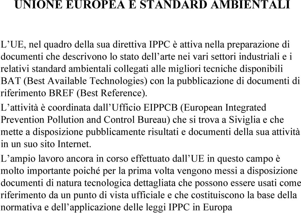 L attività è coordinata dall Ufficio EIPPCB (European Integrated Prevention Pollution and Control Bureau) che si trova a Siviglia e che mette a disposizione pubblicamente risultati e documenti della