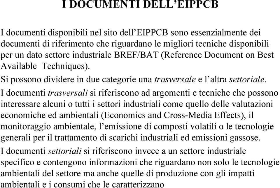 I documenti trasversali si riferiscono ad argomenti e tecniche che possono interessare alcuni o tutti i settori industriali come quello delle valutazioni economiche ed ambientali (Economics and