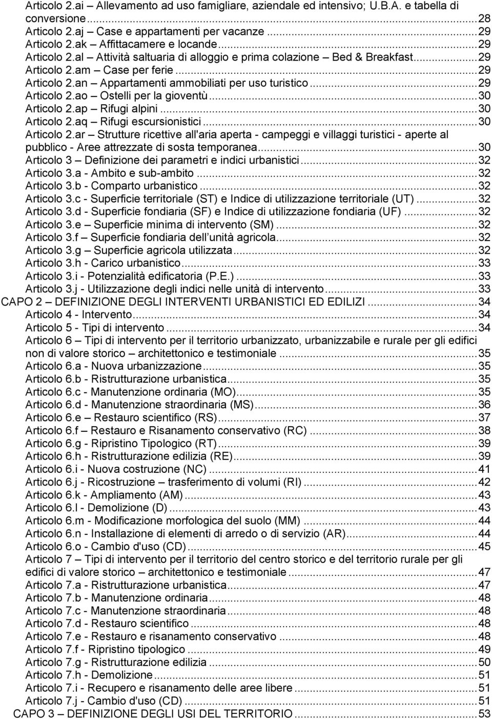 .. 30 Articolo 2.ap Rifugi alpini... 30 Articolo 2.aq Rifugi escursionistici... 30 Articolo 2.ar Strutture ricettive all'aria aperta - campeggi e villaggi turistici - aperte al pubblico - Aree attrezzate di sosta temporanea.