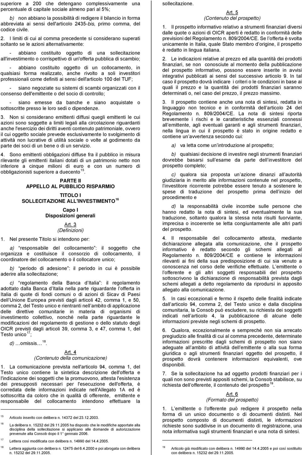 I limiti di cui al comma precedente si considerano superati soltanto se le azioni alternativamente: - abbiano costituito oggetto di una sollecitazione all'investimento o corrispettivo di un'offerta