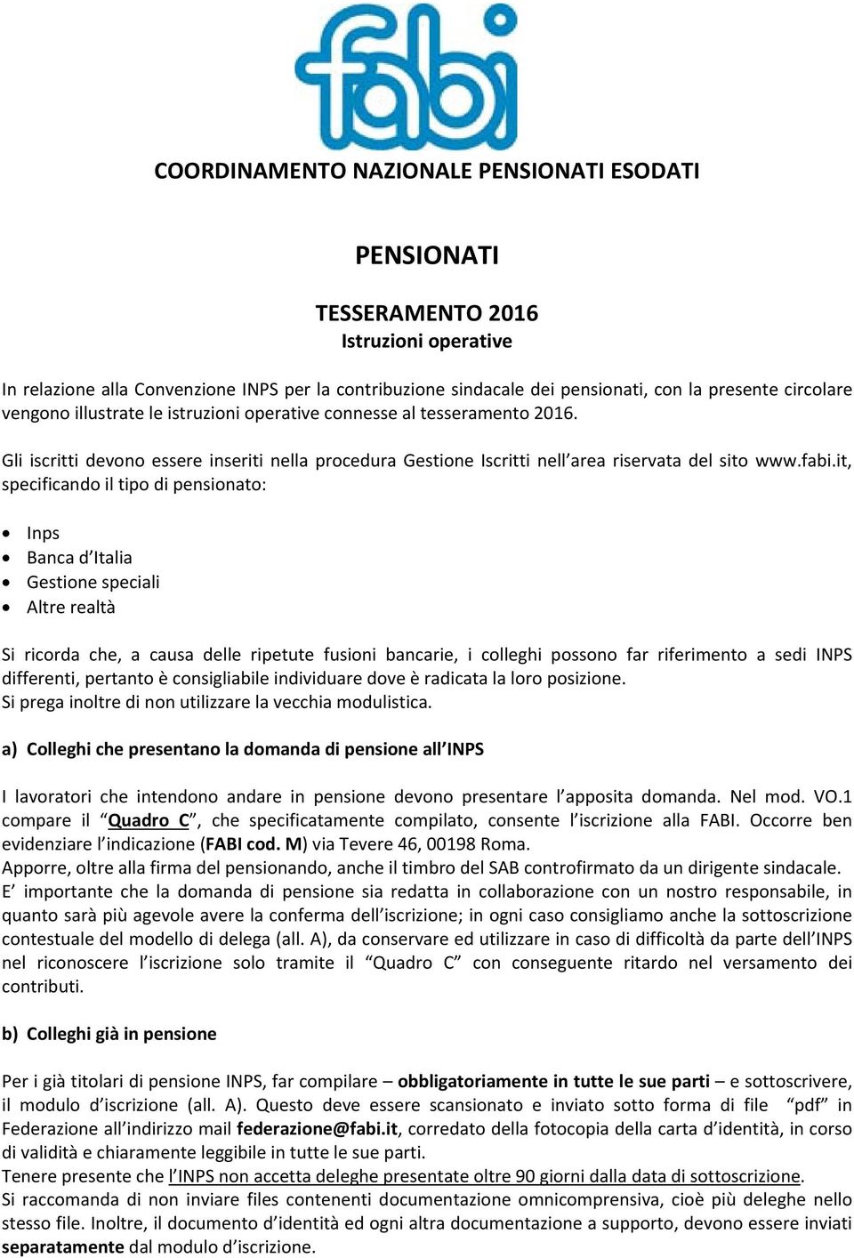 it, specificando il tipo di pensionato: Inps Banca d Italia Gestione speciali Altre realtà Si ricorda che, a causa delle ripetute fusioni bancarie, i colleghi possono far riferimento a sedi INPS