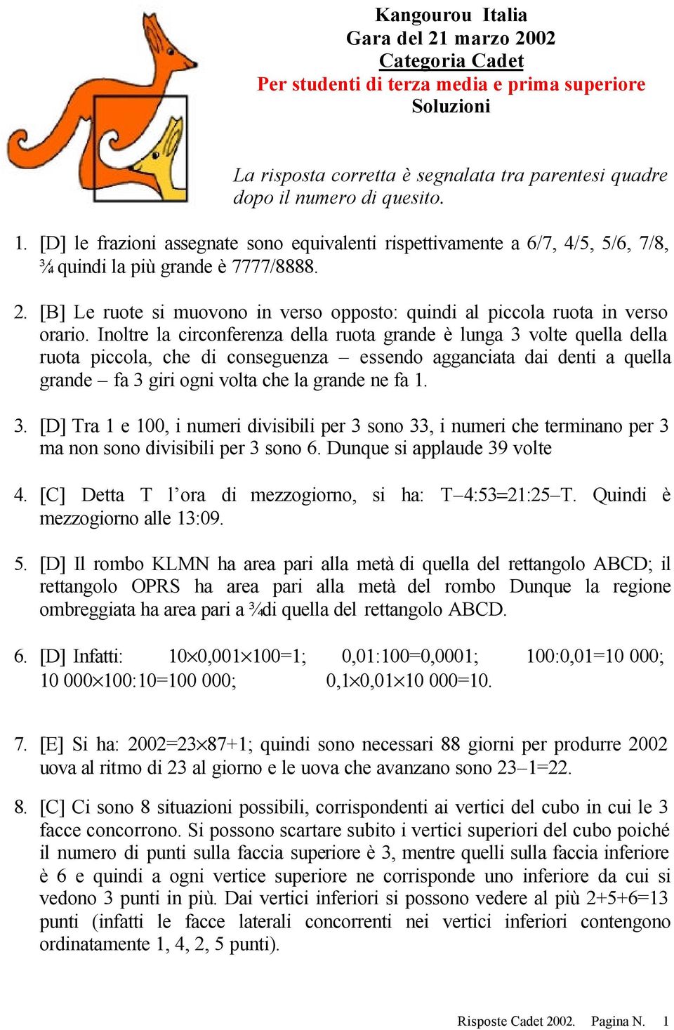 [B] Le ruote si muovono in verso opposto: quindi al piccola ruota in verso orario.