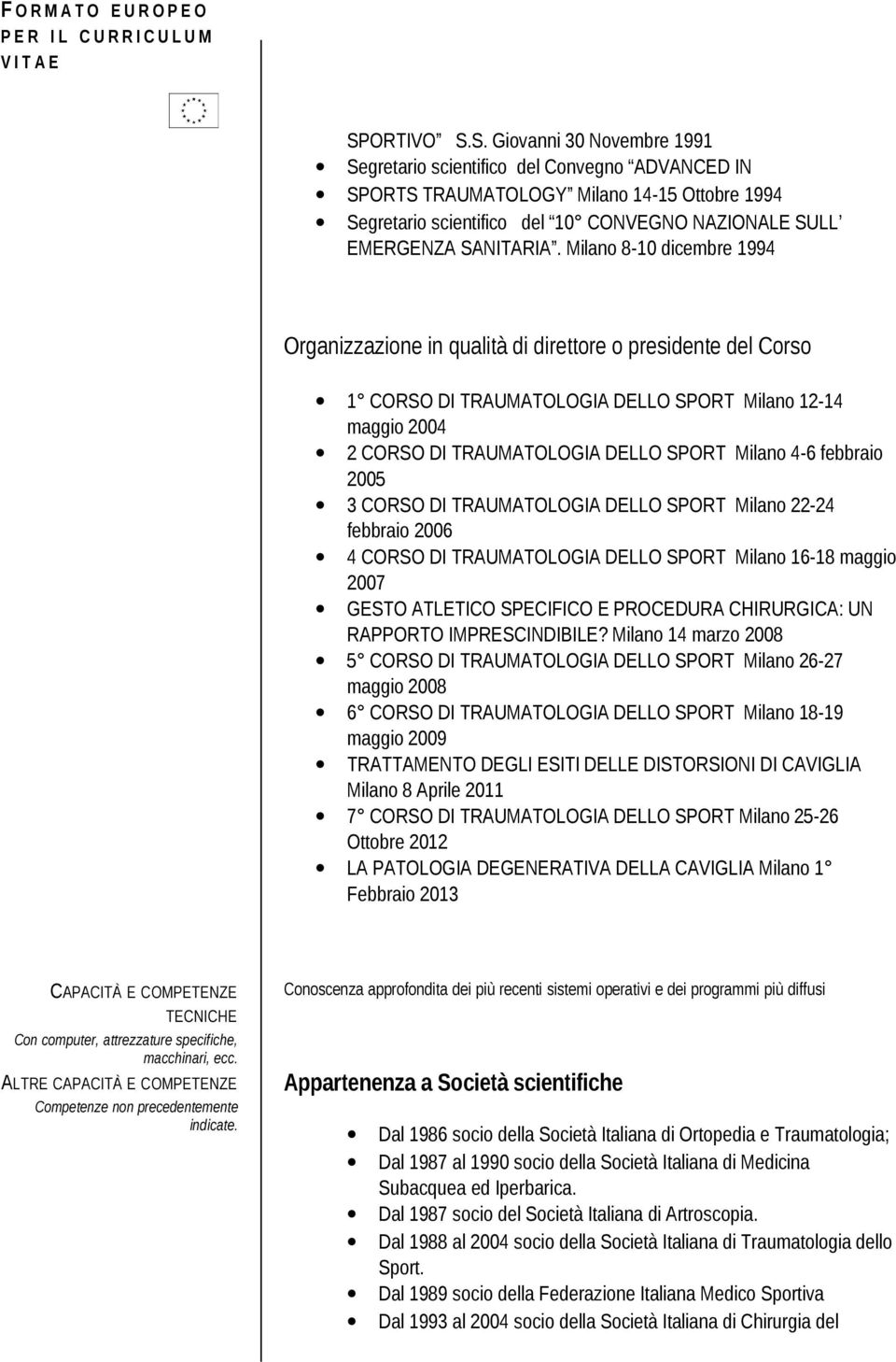 febbraio 2005 3 CORSO DI TRAUMATOLOGIA DELLO SPORT Milano 22-24 febbraio 2006 4 CORSO DI TRAUMATOLOGIA DELLO SPORT Milano 16-18 maggio 2007 GESTO ATLETICO SPECIFICO E PROCEDURA CHIRURGICA: UN