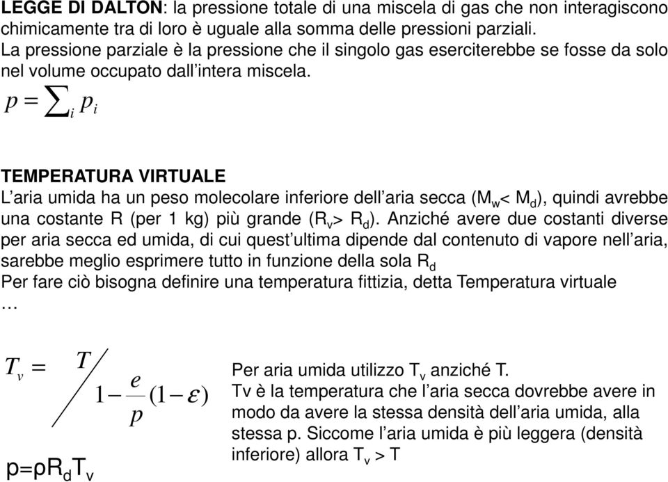 = i i TEMPERATURA VIRTUALE L aria umida ha un eso molecolare inferiore dell aria secca (M w < M d ), quindi avrebbe una costante R (er 1 kg) iù grande (R v > R d ).