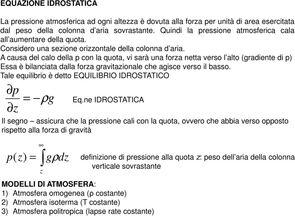 A causa del calo della con la quota, vi sarà una forza netta verso l alto (gradiente di ) Essa è bilanciata dalla forza gravitazionale che agisce verso il basso.